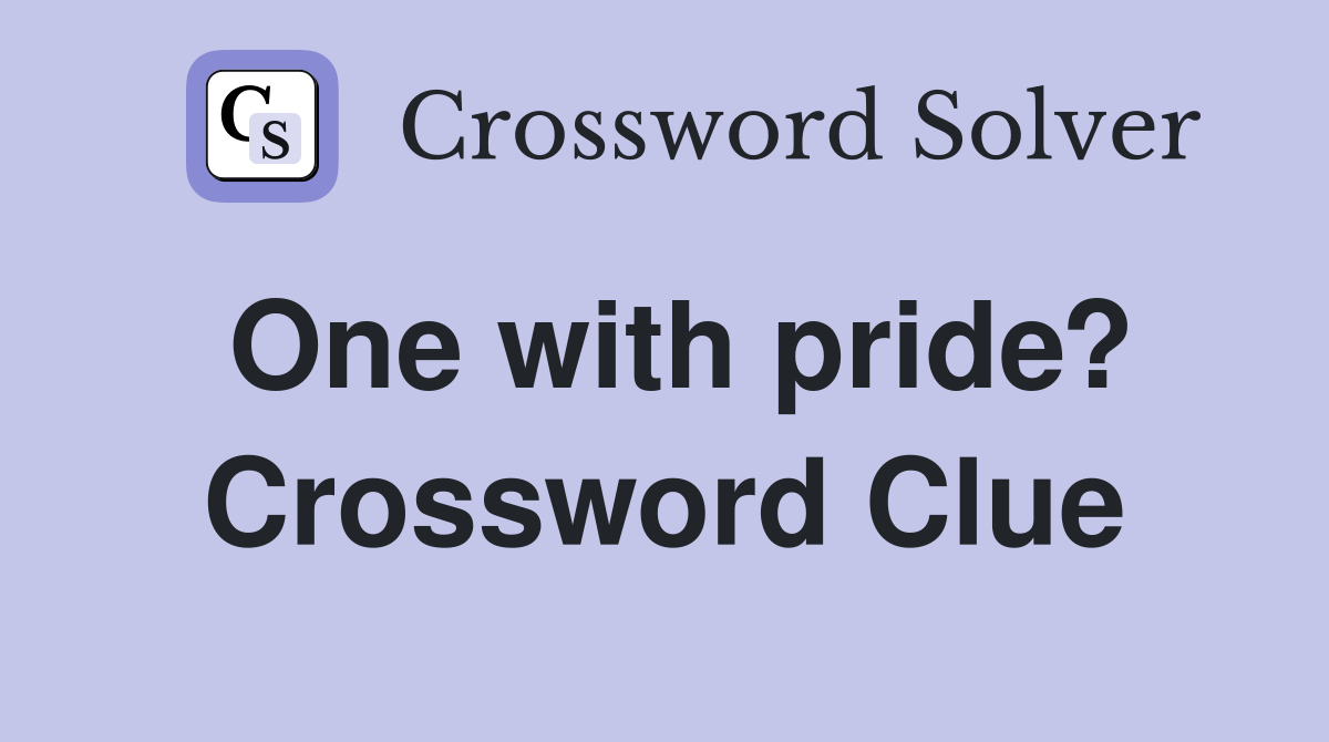One with pride? Crossword Clue Answers Crossword Solver